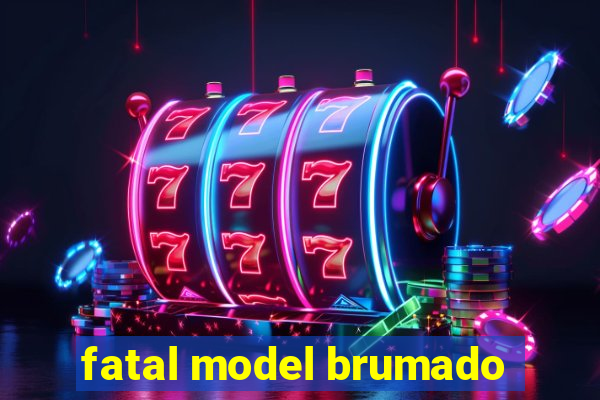 fatal model brumado